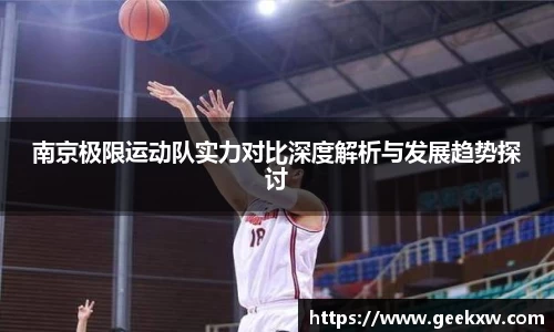 南京极限运动队实力对比深度解析与发展趋势探讨