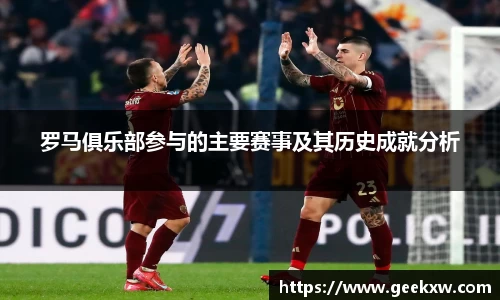 罗马俱乐部参与的主要赛事及其历史成就分析