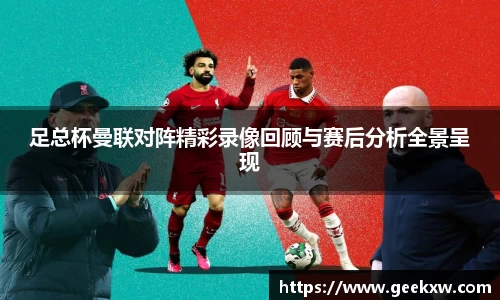 足总杯曼联对阵精彩录像回顾与赛后分析全景呈现