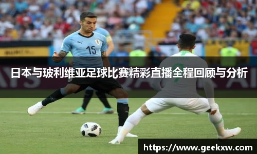 日本与玻利维亚足球比赛精彩直播全程回顾与分析
