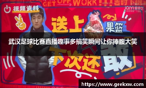 武汉足球比赛直播趣事多搞笑瞬间让你捧腹大笑