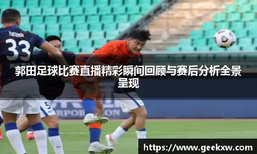 郭田足球比赛直播精彩瞬间回顾与赛后分析全景呈现