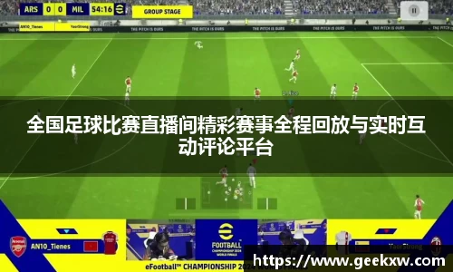 全国足球比赛直播间精彩赛事全程回放与实时互动评论平台