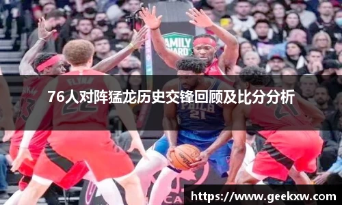 76人对阵猛龙历史交锋回顾及比分分析