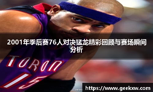2001年季后赛76人对决猛龙精彩回顾与赛场瞬间分析