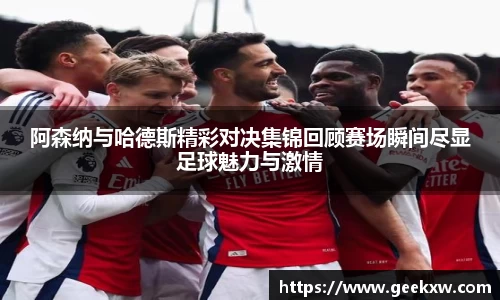 阿森纳与哈德斯精彩对决集锦回顾赛场瞬间尽显足球魅力与激情