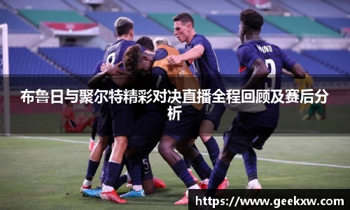 布鲁日与聚尔特精彩对决直播全程回顾及赛后分析