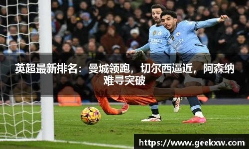 英超最新排名：曼城领跑，切尔西逼近，阿森纳难寻突破